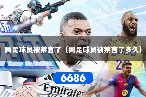 国足球员被禁言了(国足球员被禁言了多久)