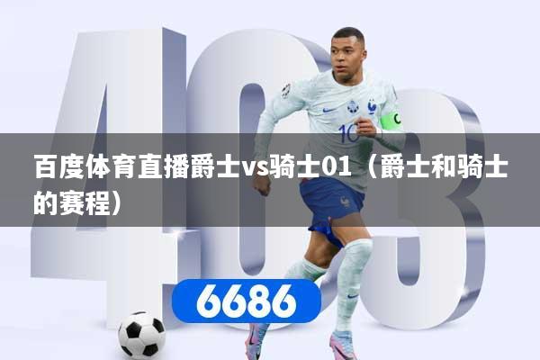 百度体育直播爵士vs骑士01(爵士和骑士的赛程)