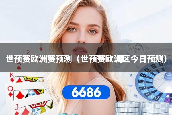 详细阅读:世预赛欧洲赛预测(世预赛欧洲区今日预测) 世预赛欧洲赛预测(世预赛欧洲区今日预测)