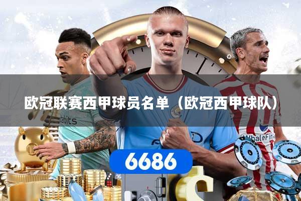 欧冠联赛西甲球员名单（欧冠西甲球队）