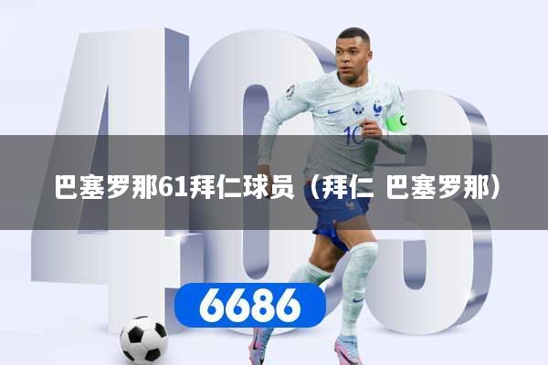 巴塞罗那61拜仁球员（拜仁 巴塞罗那）