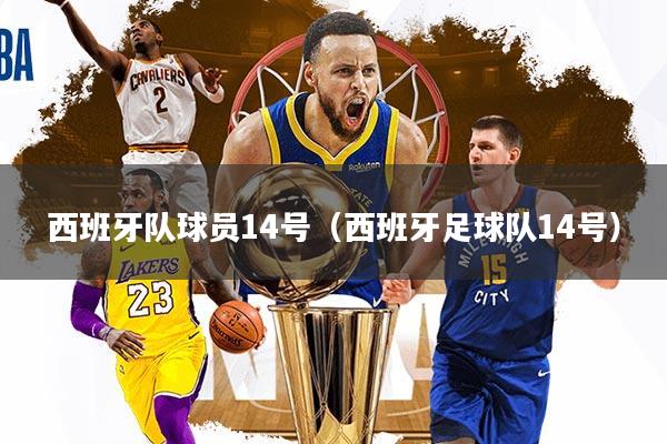 西班牙队球员14号（西班牙足球队14号）
