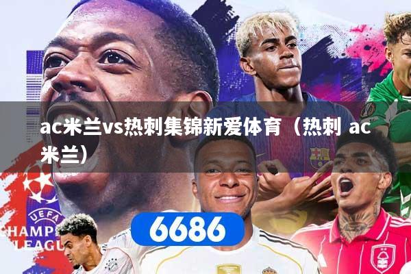 详细阅读:ac米兰vs热刺集锦新爱体育(热刺 ac米兰) ac米兰vs热刺集锦新爱体育(热刺 ac米兰)