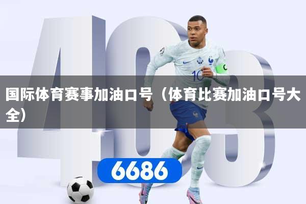详细阅读:国际体育赛事加油口号(体育比赛加油口号大全) 国际体育赛事加油口号(体育比赛加油口号大全)